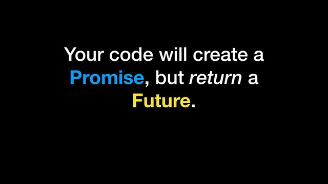 Your code will create a
Promise, but return a
Future.
