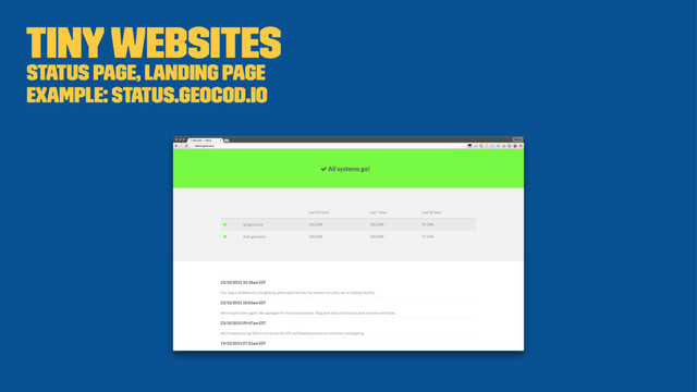 Tiny websites
Status page, landing page
Example: status.geocod.io
