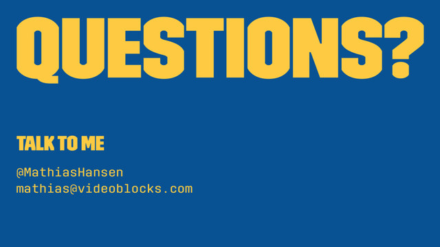 Questions?
Talk to me
@MathiasHansen
mathias@videoblocks.com
