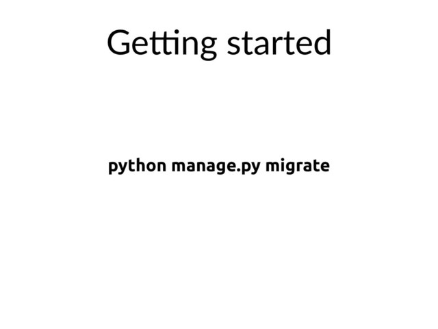 python manage.py migrate
GeXng started
