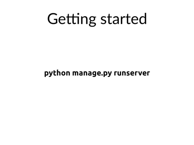 python manage.py runserver
GeXng started
