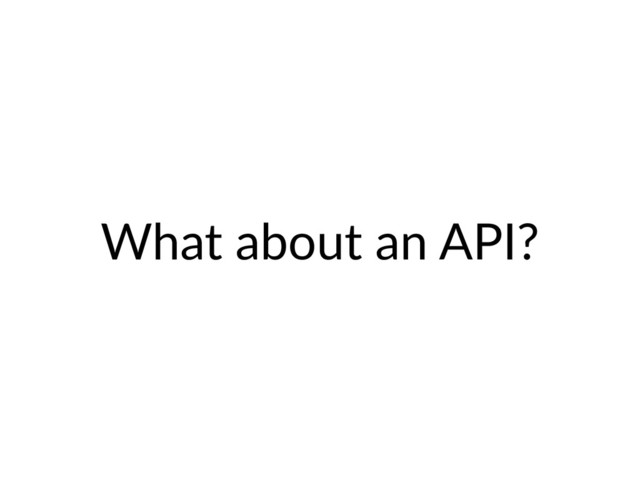 What about an API?

