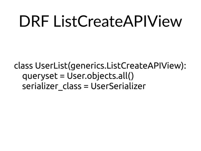 DRF ListCreateAPIView
class UserList(generics.ListCreateAPIView):
queryset = User.objects.all()
serializer_class = UserSerializer
