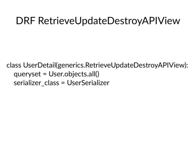 DRF RetrieveUpdateDestroyAPIView
class UserDetail(generics.RetrieveUpdateDestroyAPIView):
queryset = User.objects.all()
serializer_class = UserSerializer
