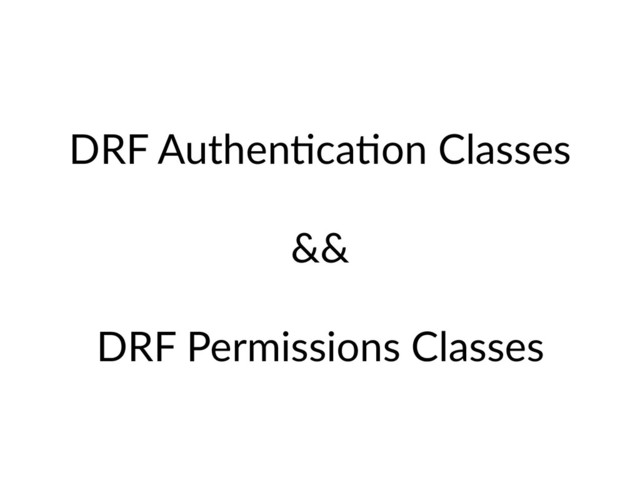 DRF AuthenHcaHon Classes
&&
DRF Permissions Classes
