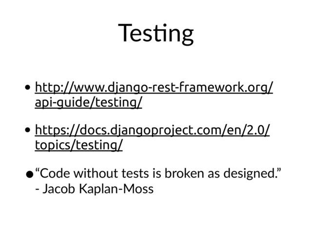 TesHng
• http://www.django-rest-framework.org/
api-guide/testing/
• https://docs.djangoproject.com/en/2.0/
topics/testing/
•“Code without tests is broken as designed.”
- Jacob Kaplan-Moss
