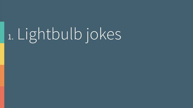 1.
Lightbulb jokes
