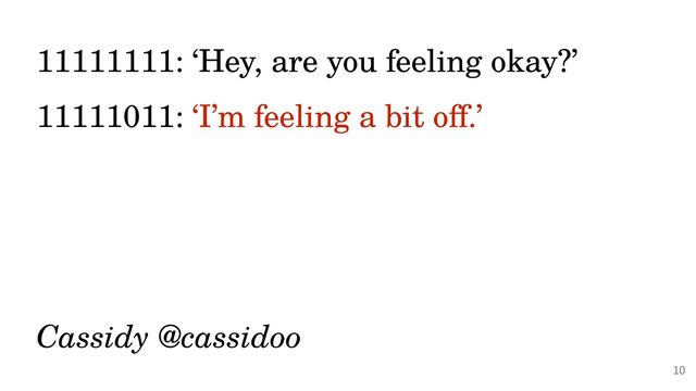 @PeterHilton •
11111111: ‘Hey, are you feeling okay?’


11111011: ‘I’m feeling a bit o
ff
.’
 
 
 
 
Cassidy @cassidoo
10
