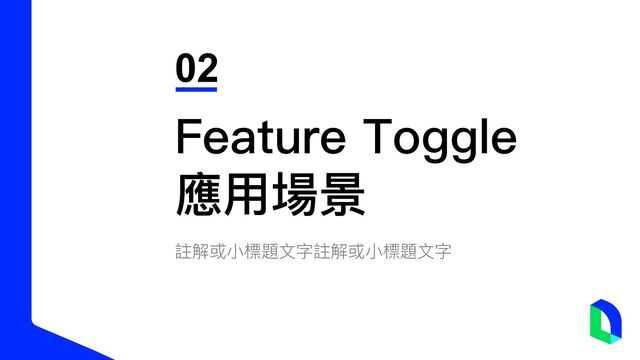 註解或⼩標題⽂字註解或⼩標題⽂字
02
Feature Toggle
應⽤場景
