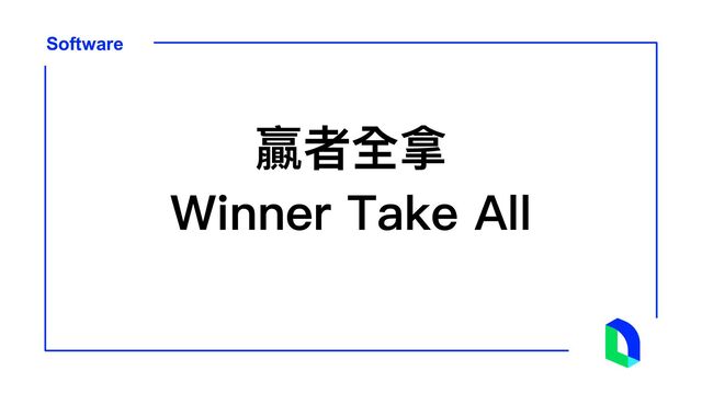 Software
贏者全拿
Winner Take All
