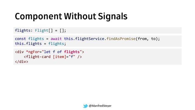 @ManfredSteyer
flights: Flight[] = [];
const flights = await this.flightService.findAsPromise(from, to);
this.flights = flights;
<div>

</div>

