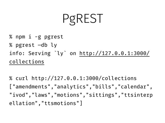 PgREST
% npm i -g pgrest
% pgrest —db ly
info: Serving `ly` on http://127.0.0.1:3000/
collections
!
% curl http://127.0.0.1:3000/collections
["amendments","analytics","bills","calendar",
"ivod","laws","motions","sittings","ttsinterp
ellation","ttsmotions"]

