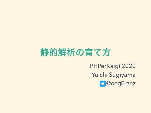 ੩తղੳͷҭͯํ
PHPerKaigi 2020
Yuichi Sugiyama
@oogFranz

