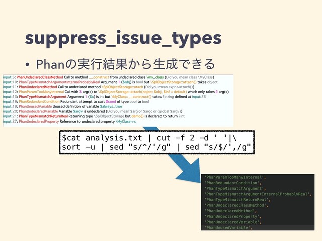 • Phanͷ࣮ߦ݁Ռ͔Βੜ੒Ͱ͖Δ
suppress_issue_types
$cat analysis.txt | cut -f 2 -d ' '|\
sort -u | sed "s/^/'/g" | sed "s/$/',/g"
