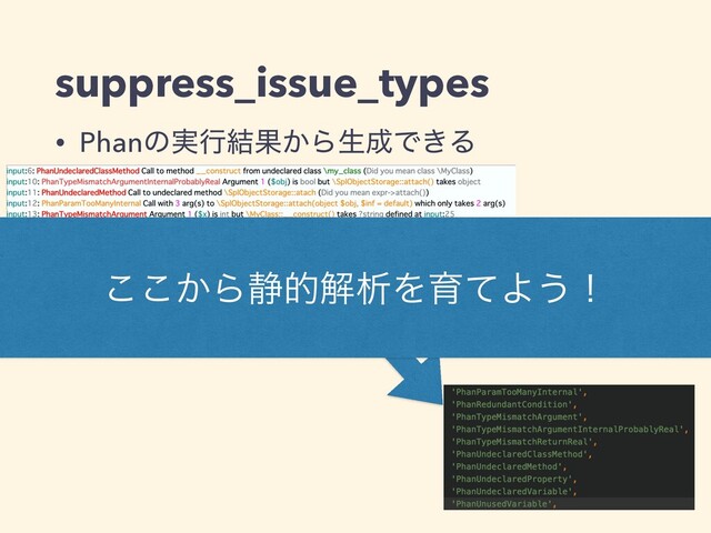 • Phanͷ࣮ߦ݁Ռ͔Βੜ੒Ͱ͖Δ
suppress_issue_types
$cat analysis.txt | cut -f 2 -d ' '|\
sort -u | sed "s/^/'/g" | sed "s/$/',/g"
͔͜͜Β੩తղੳΛҭͯΑ͏ʂ
