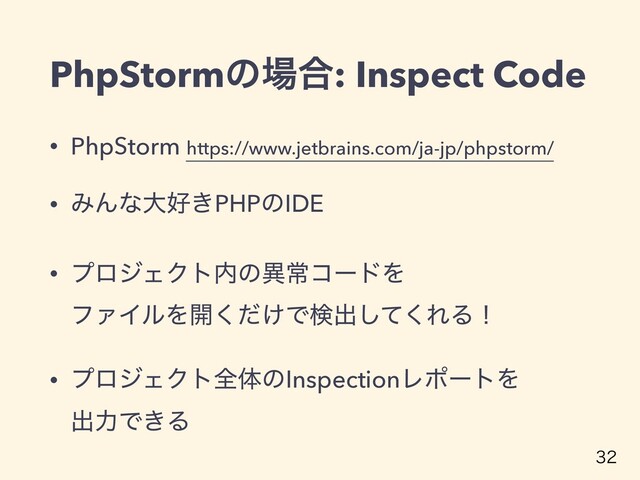 PhpStormͷ৔߹: Inspect Code
• PhpStorm https://www.jetbrains.com/ja-jp/phpstorm/
• ΈΜͳେ޷͖PHPͷIDE
• ϓϩδΣΫτ಺ͷҟৗίʔυΛ 
ϑΝΠϧΛ։͚ͩ͘Ͱݕग़ͯ͘͠ΕΔʂ
• ϓϩδΣΫτશମͷInspectionϨϙʔτΛ 
ग़ྗͰ͖Δ

