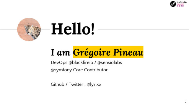 I am Grégoire Pineau
DevOps @blackfireio / @sensiolabs
@symfony Core Contributor
Github / Twitter : @lyrixx
Hello!
2
