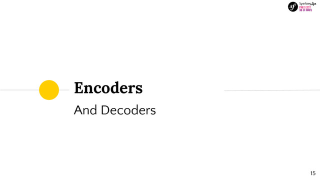 15
And Decoders
Encoders
