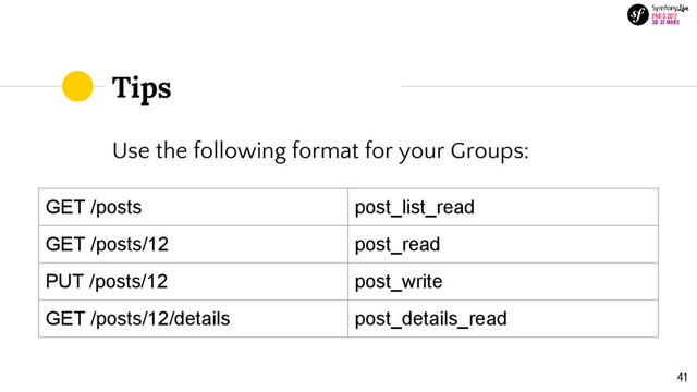 Tips
Use the following format for your Groups:
41
GET /posts post_list_read
GET /posts/12 post_read
PUT /posts/12 post_write
GET /posts/12/details post_details_read
