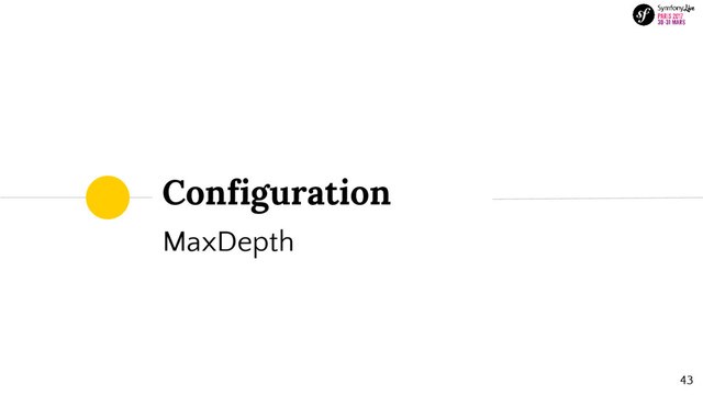 Configuration
MaxDepth
43
