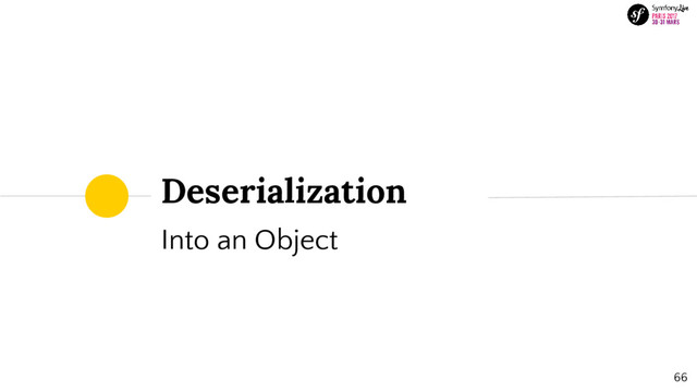 Deserialization
Into an Object
66
