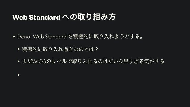 Web Standard ΁ͷऔΓ૊Έํ
• Deno: Web Standard ΛੵۃతʹऔΓೖΕΑ͏ͱ͢Δɻ
• ੵۃతʹऔΓೖΕա͗ͳͷͰ͸ʁ
• ·ͩWICGͷϨϕϧͰऔΓೖΕΔͷ͸͍ͩͿૣ͗͢Δؾ͕͢Δ
•
