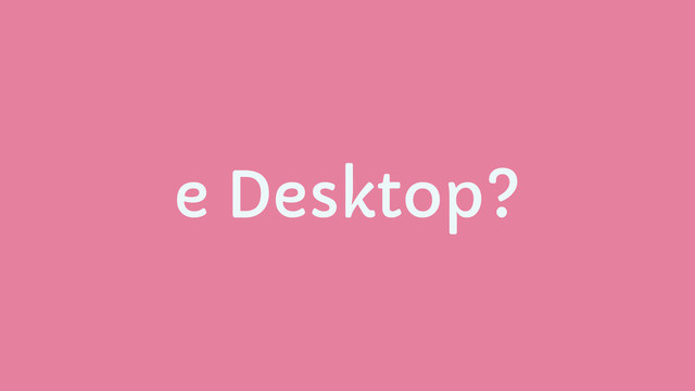 e Desktop?
