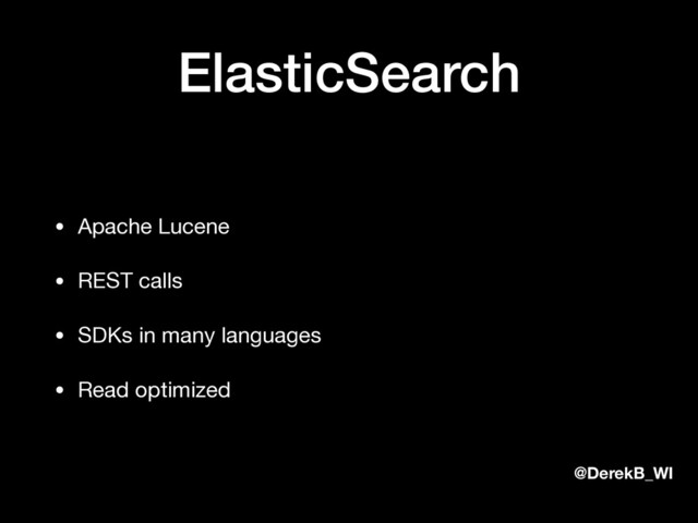 @DerekB_WI
ElasticSearch
• Apache Lucene

• REST calls

• SDKs in many languages

• Read optimized
