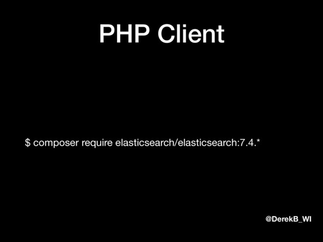 @DerekB_WI
PHP Client
$ composer require elasticsearch/elasticsearch:7.4.*
