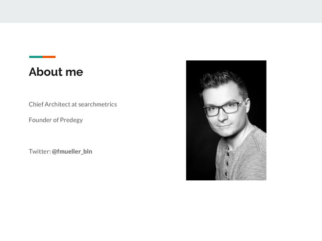 About me
Chief Architect at searchmetrics
Founder of Predegy
Twitter: @fmueller_bln
