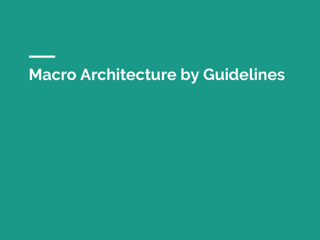 Macro Architecture by Guidelines
