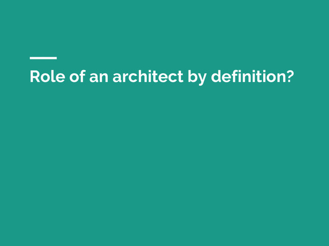 Role of an architect by definition?

