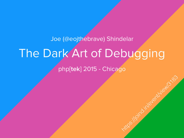 The Dark Art of Debugging
php[tek] 2015 - Chicago
Joe (@eojthebrave) Shindelar
https://joind.in/event/view
/3183

