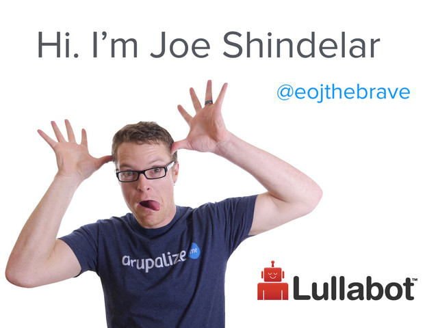 Hi. I’m Joe Shindelar
@eojthebrave
