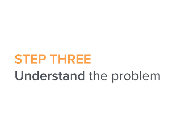 STEP THREE
Understand the problem
