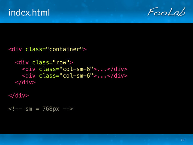 index.html
<div class="container">
<div class="row">
<div class="col-sm-6">...</div>
<div class="col-sm-6">...</div>
</div>
</div>

14
