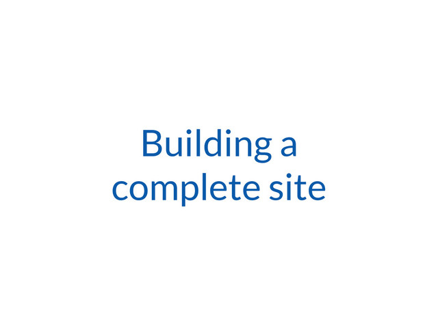 Building a
complete site
