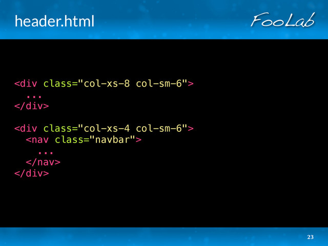 header.html
<div class="col-xs-8 col-sm-6">
...
</div>
<div class="col-xs-4 col-sm-6">

...

</div>
23
