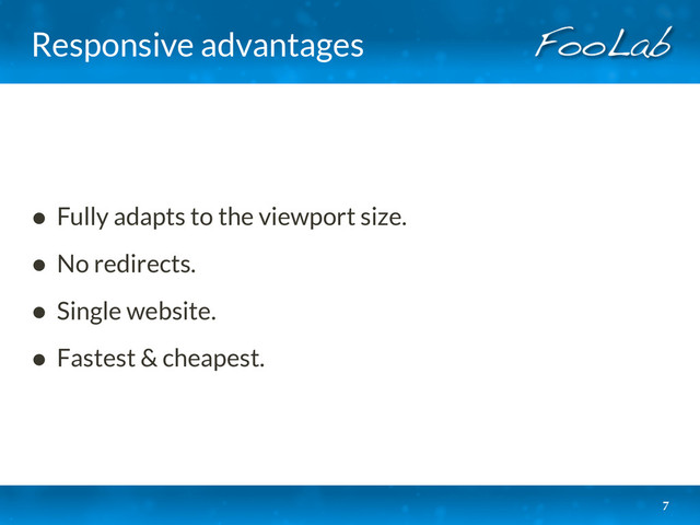 Responsive advantages
• Fully adapts to the viewport size.
• No redirects.
• Single website.
• Fastest & cheapest.
7
