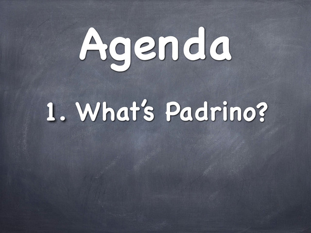 Agenda
1. What’s Padrino?
