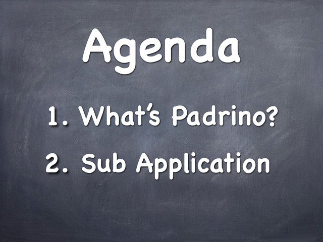Agenda
1. What’s Padrino?
2. Sub Application
