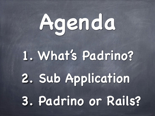 Agenda
1. What’s Padrino?
2. Sub Application
3. Padrino or Rails?
