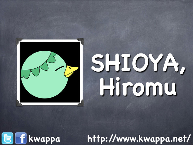 http:/
/www.kwappa.net/
kwappa
SHIOYA,
Hiromu
