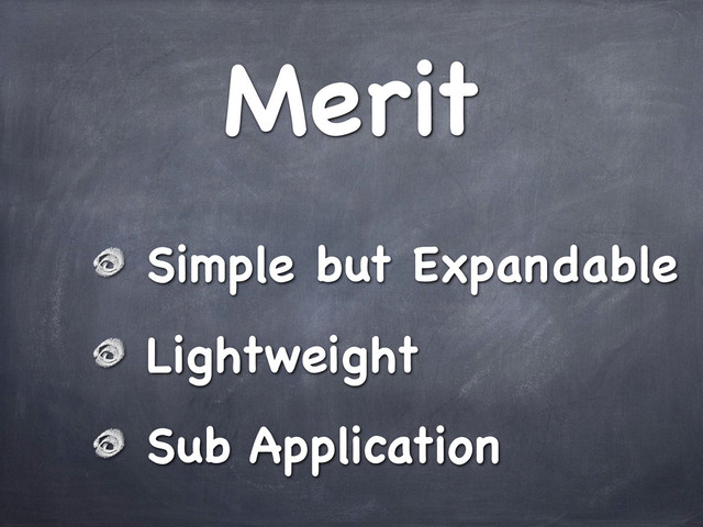 Merit
Simple but Expandable
Lightweight
Sub Application
