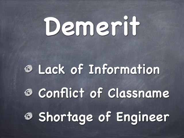 Demerit
Lack of Information
Conﬂict of Classname
Shortage of Engineer
