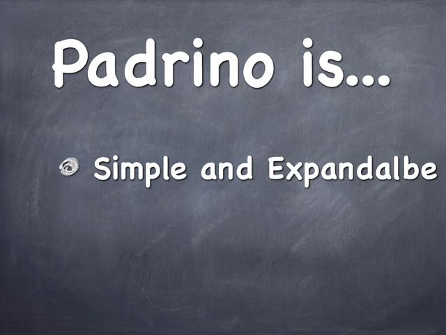 Padrino is...
Simple and Expandalbe
