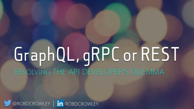RESOLVING THE API DEVELOPER’S DILEMMA
@ROBDCROWLEY | ROBDCROWLEY
