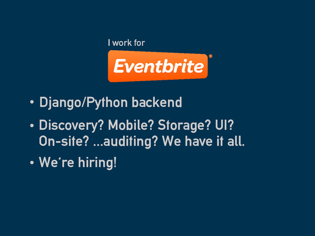 Django/Python backend
I work for
Discovery? Mobile? Storage? UI?
On-site? ...auditing? We have it all.
We're hiring!
