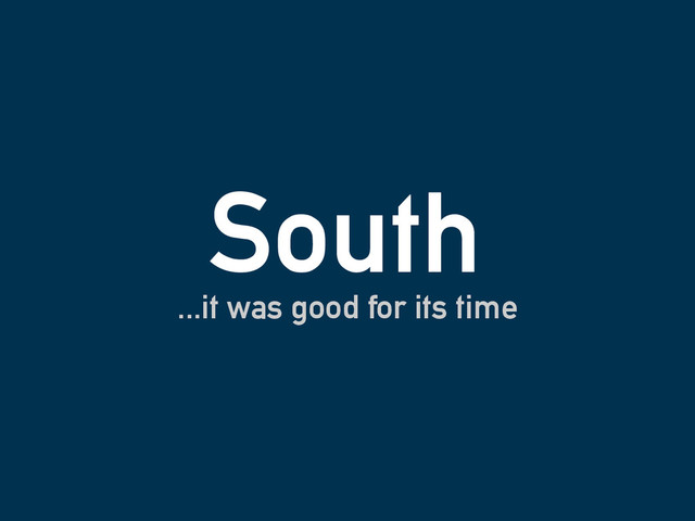 South
...it was good for its time
