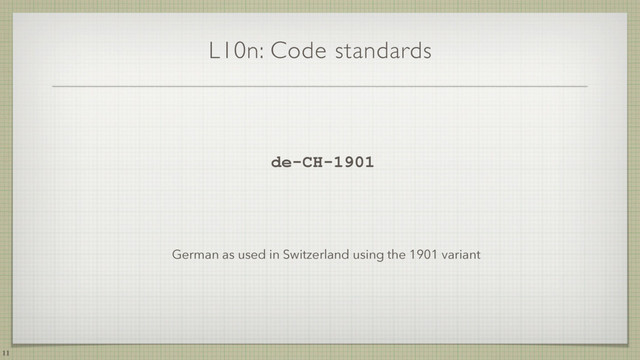 L10n: Code standards
de-CH-1901
German as used in Switzerland using the 1901 variant
11
